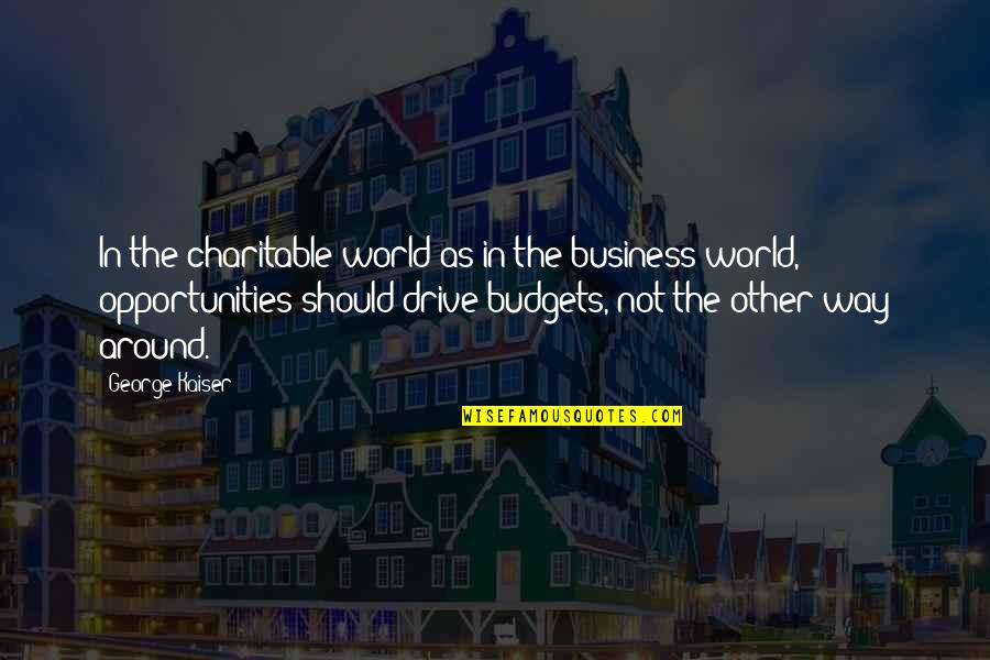 Tastane Quotes By George Kaiser: In the charitable world as in the business