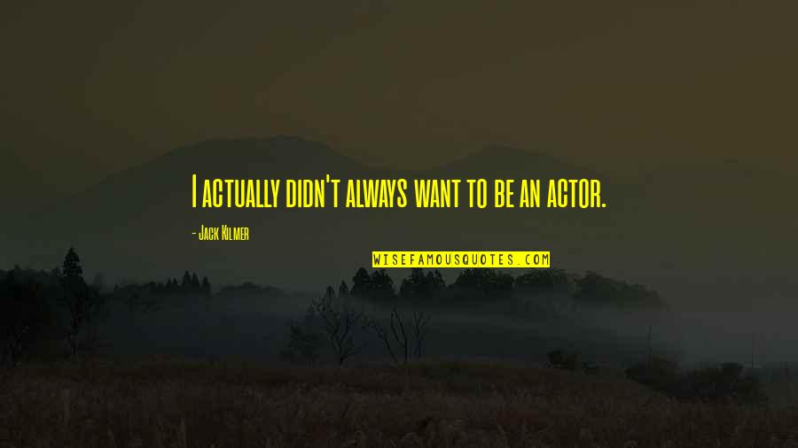 Tastank Quotes By Jack Kilmer: I actually didn't always want to be an Tastank Quotes By Jack Kilmer: I actually didn't always want to be an