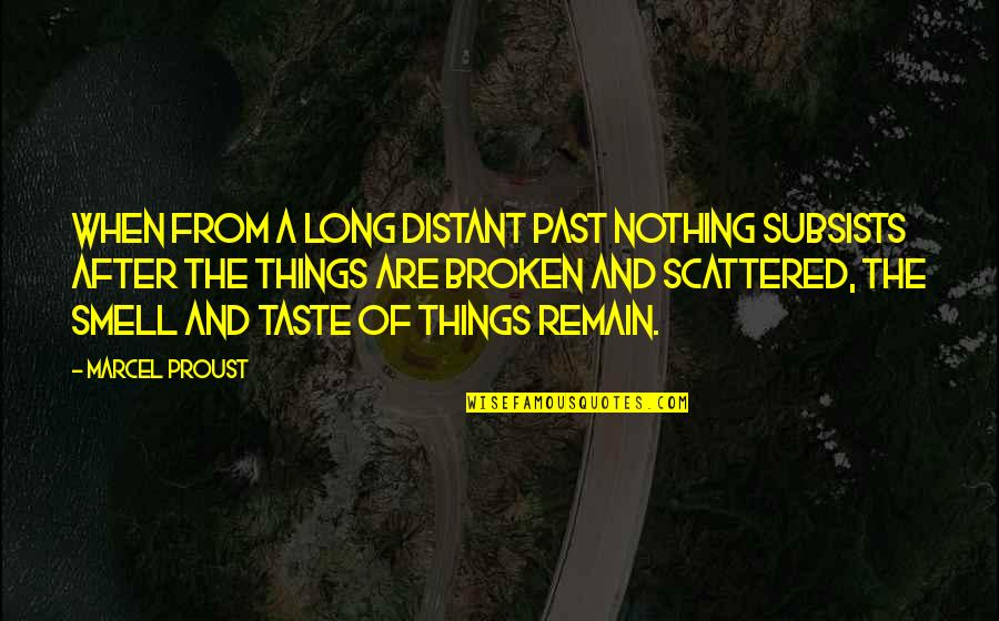 Taste And Smell Quotes By Marcel Proust: When from a long distant past nothing subsists