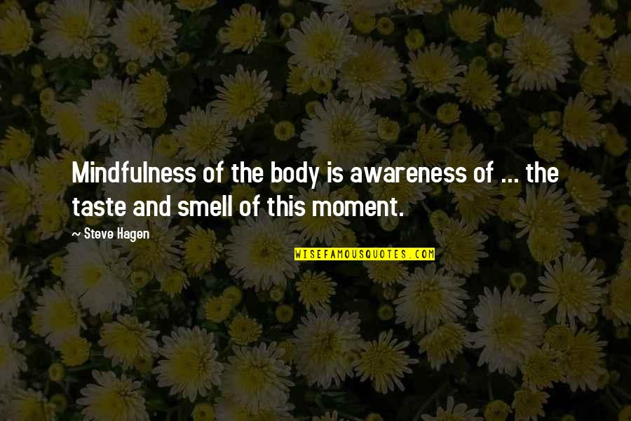 Taste And Smell Quotes By Steve Hagen: Mindfulness of the body is awareness of ...