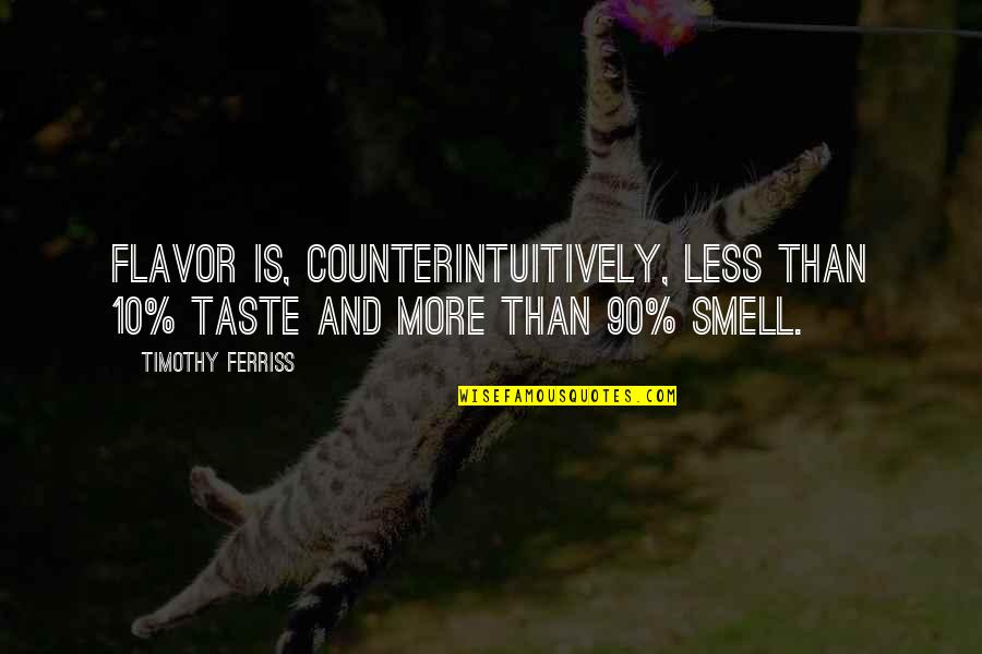 Taste And Smell Quotes By Timothy Ferriss: Flavor is, counterintuitively, less than 10% taste and
