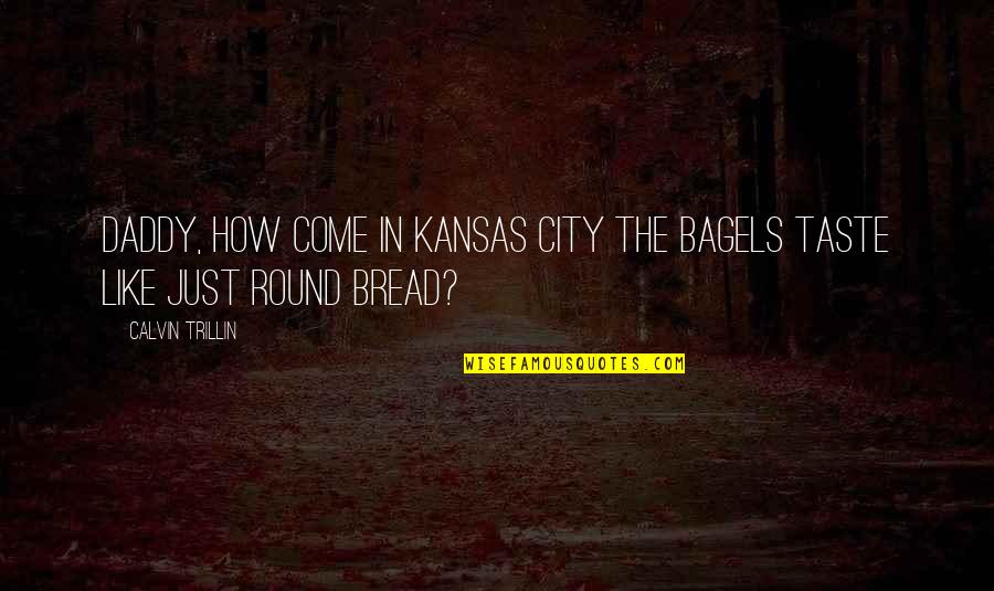 Taste Food Quotes By Calvin Trillin: Daddy, how come in Kansas City the bagels