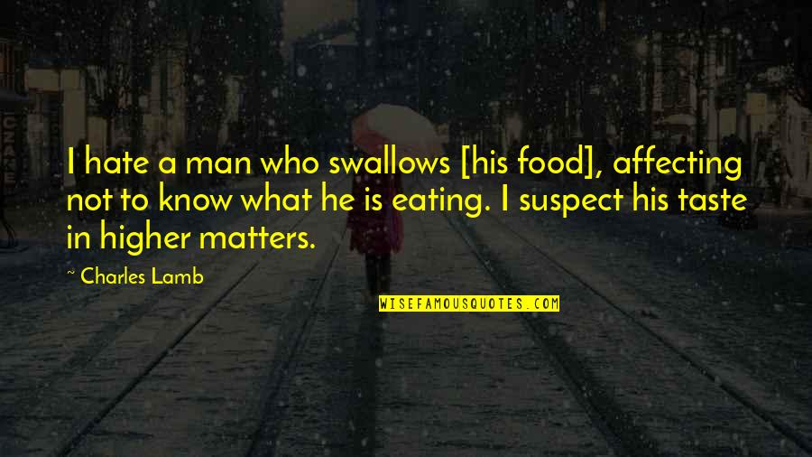 Taste Food Quotes By Charles Lamb: I hate a man who swallows [his food],