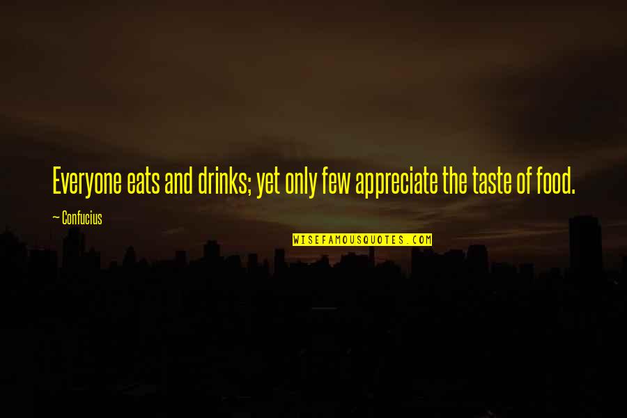 Taste Food Quotes By Confucius: Everyone eats and drinks; yet only few appreciate