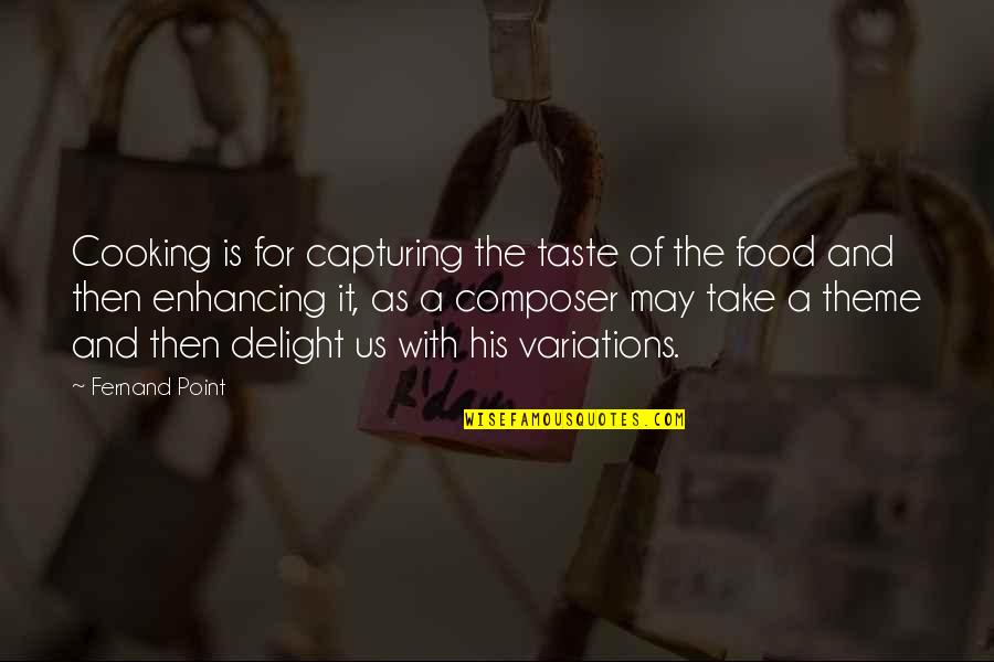 Taste Food Quotes By Fernand Point: Cooking is for capturing the taste of the