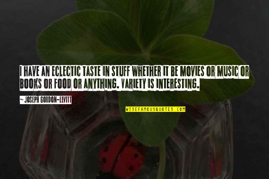 Taste Food Quotes By Joseph Gordon-Levitt: I have an eclectic taste in stuff whether