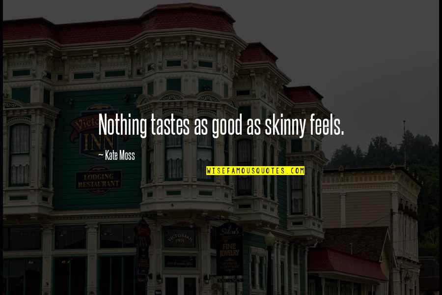 Taste Food Quotes By Kate Moss: Nothing tastes as good as skinny feels.