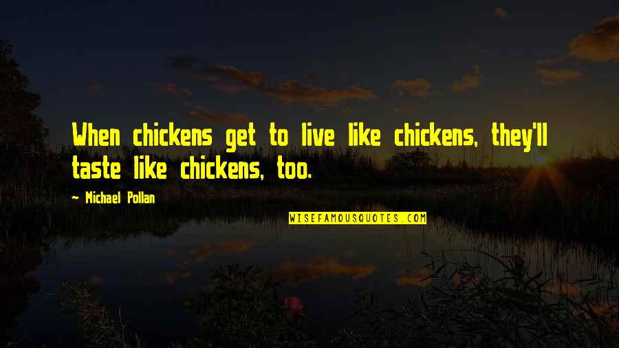 Taste Food Quotes By Michael Pollan: When chickens get to live like chickens, they'll