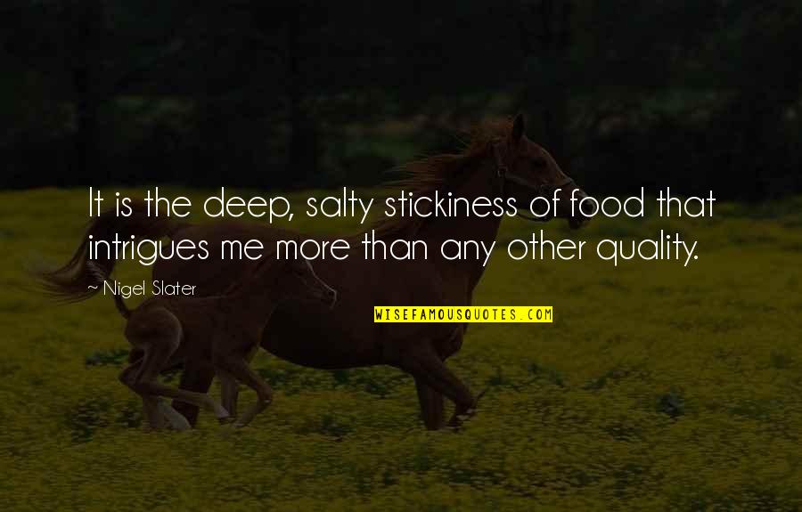 Taste Food Quotes By Nigel Slater: It is the deep, salty stickiness of food