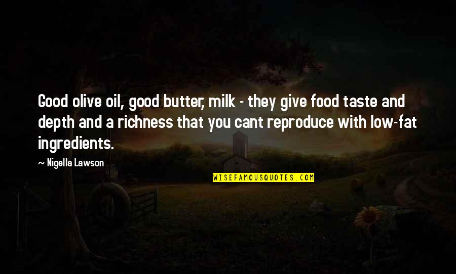 Taste Food Quotes By Nigella Lawson: Good olive oil, good butter, milk - they