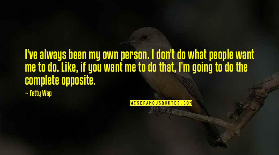 Taste Is Subjective Quotes By Fetty Wap: I've always been my own person. I don't Taste Is Subjective Quotes By Fetty Wap: I've always been my own person. I don't
