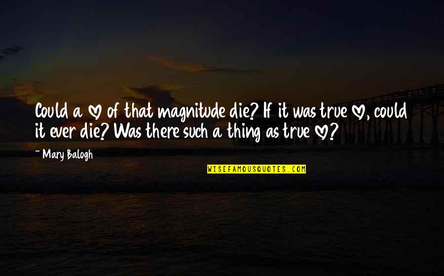Taste Is Subjective Quotes By Mary Balogh: Could a love of that magnitude die? If Taste Is Subjective Quotes By Mary Balogh: Could a love of that magnitude die? If