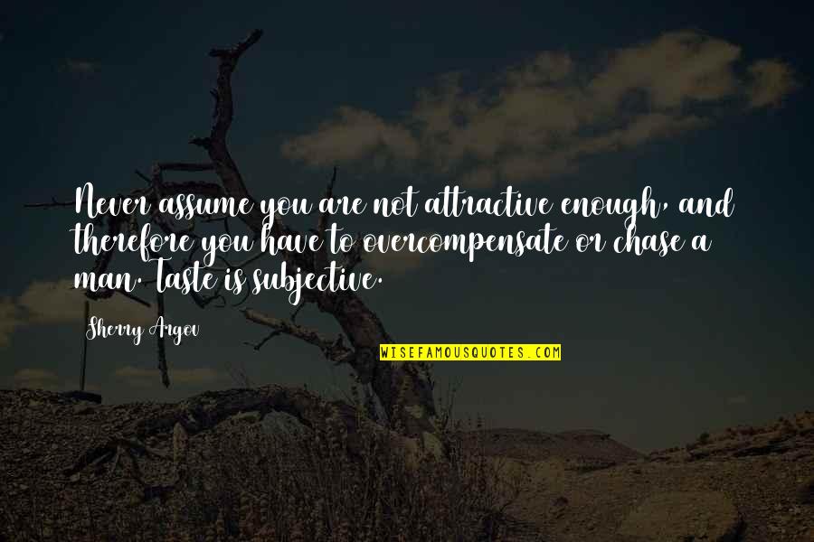 Taste Is Subjective Quotes By Sherry Argov: Never assume you are not attractive enough, and Taste Is Subjective Quotes By Sherry Argov: Never assume you are not attractive enough, and