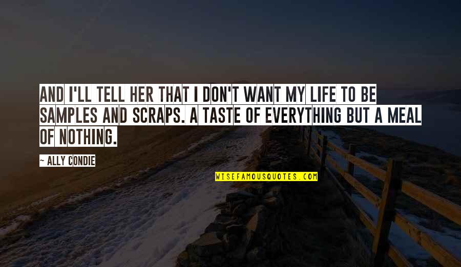 Taste Life Quotes By Ally Condie: And I'll tell her that I don't want