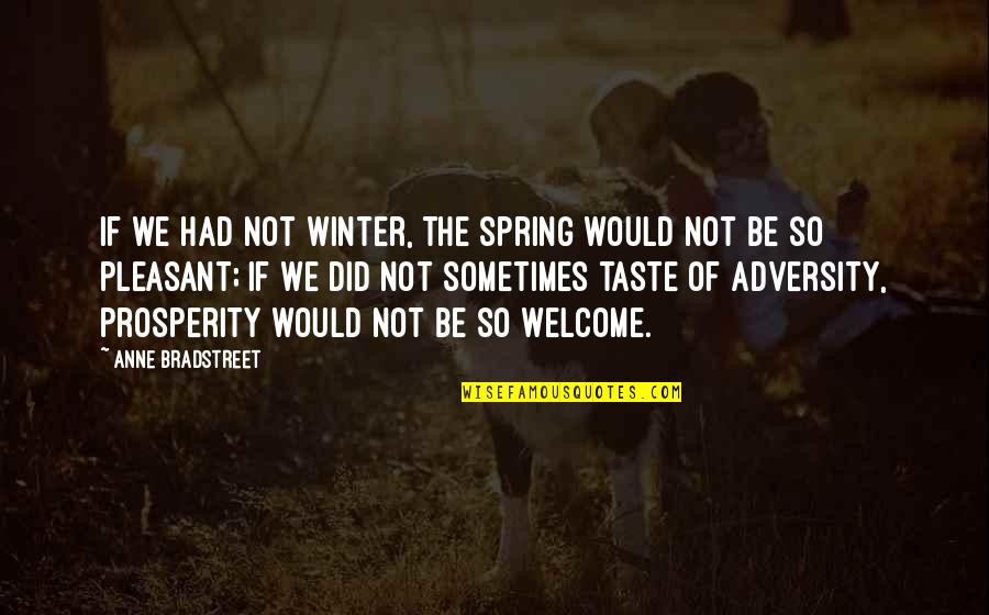 Taste Life Quotes By Anne Bradstreet: If we had not winter, the spring would