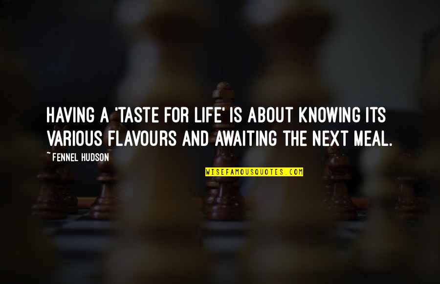 Taste Life Quotes By Fennel Hudson: Having a 'taste for life' is about knowing