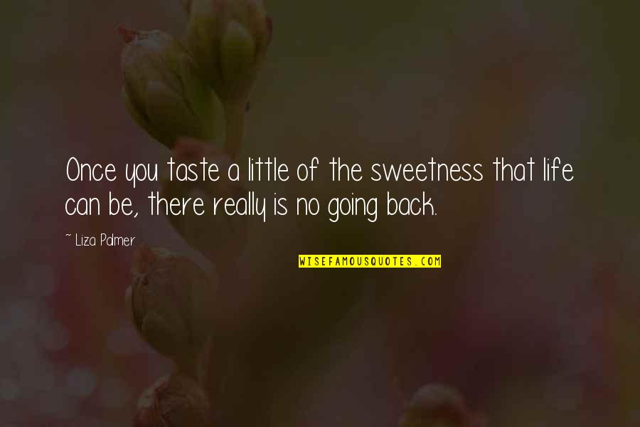 Taste Life Quotes By Liza Palmer: Once you taste a little of the sweetness