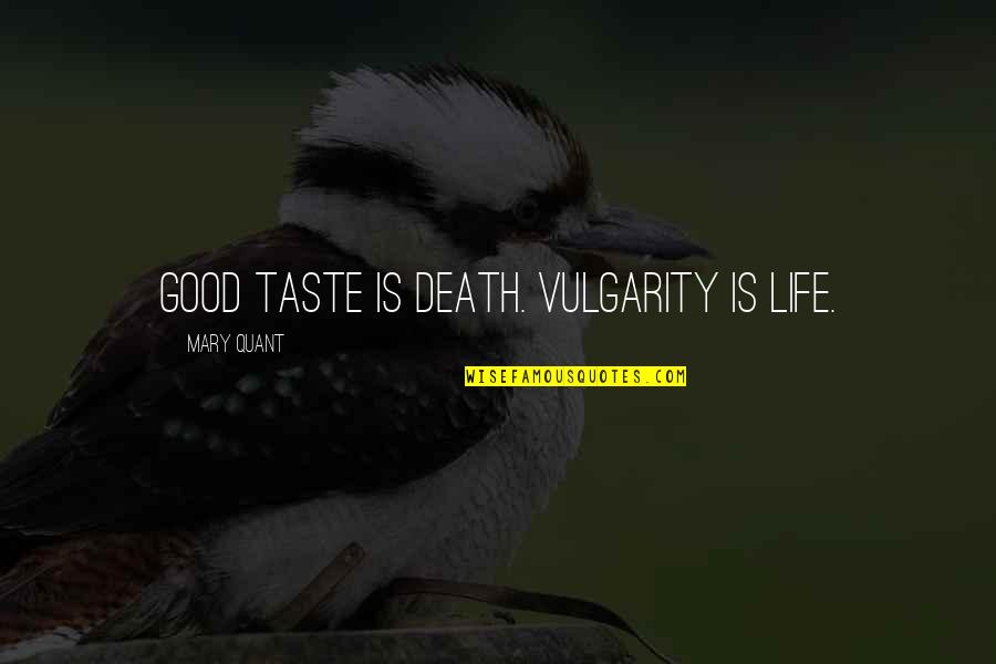 Taste Life Quotes By Mary Quant: Good taste is death. Vulgarity is life.
