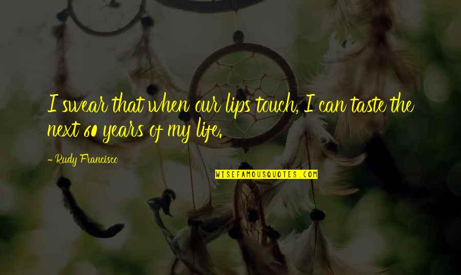 Taste Life Quotes By Rudy Francisco: I swear that when our lips touch, I