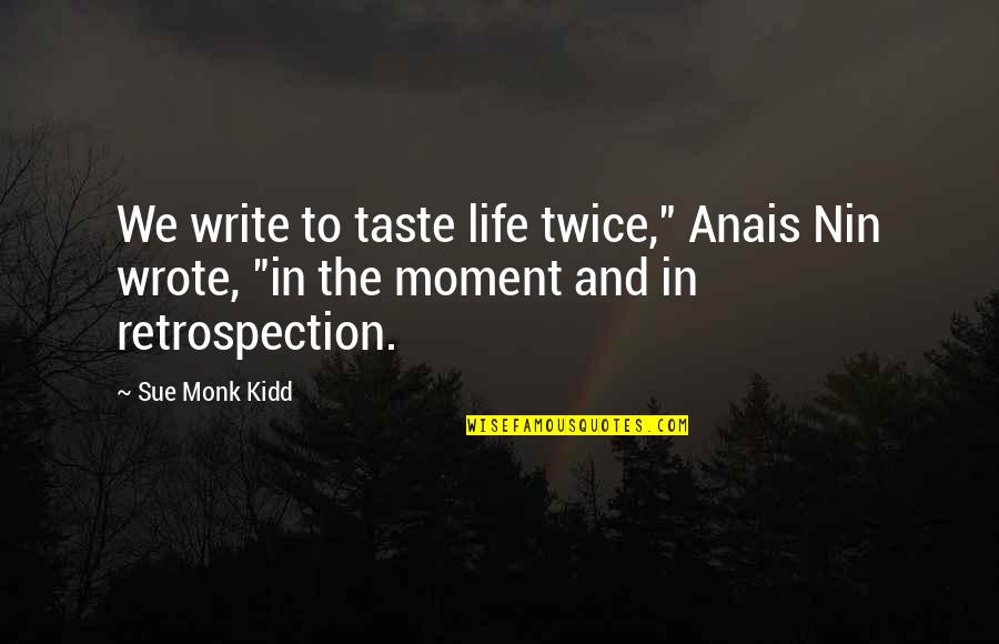 Taste Life Quotes By Sue Monk Kidd: We write to taste life twice," Anais Nin