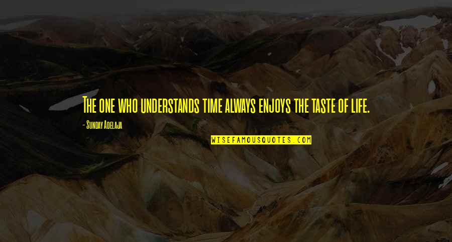 Taste Life Quotes By Sunday Adelaja: The one who understands time always enjoys the