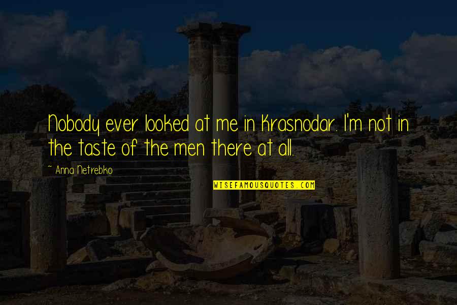 Taste Me Quotes By Anna Netrebko: Nobody ever looked at me in Krasnodar. I'm Taste Me Quotes By Anna Netrebko: Nobody ever looked at me in Krasnodar. I'm