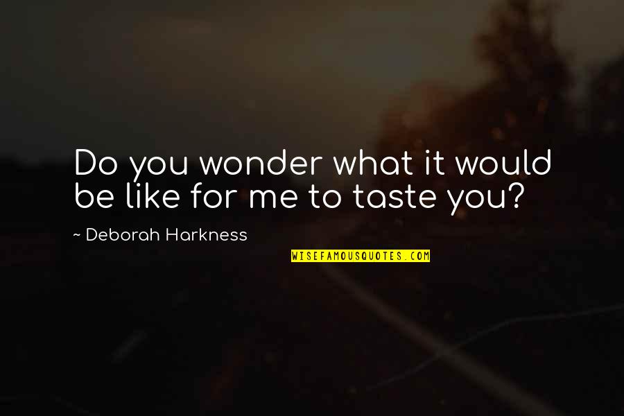 Taste Me Quotes By Deborah Harkness: Do you wonder what it would be like Taste Me Quotes By Deborah Harkness: Do you wonder what it would be like