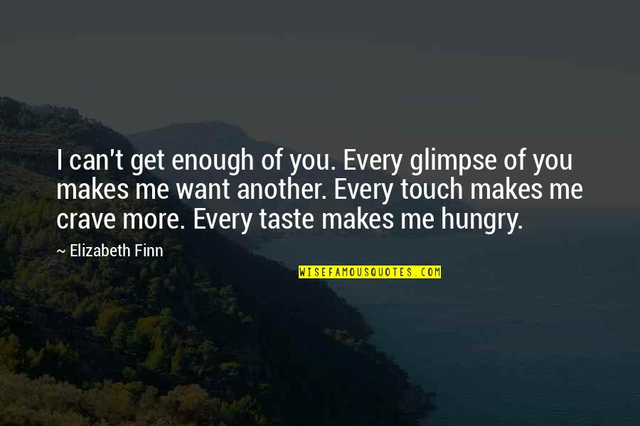 Taste Me Quotes By Elizabeth Finn: I can't get enough of you. Every glimpse Taste Me Quotes By Elizabeth Finn: I can't get enough of you. Every glimpse