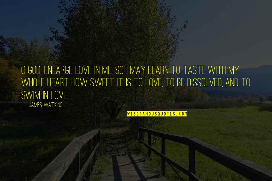 Taste Me Quotes By James Watkins: O God, enlarge love in me, so I Taste Me Quotes By James Watkins: O God, enlarge love in me, so I