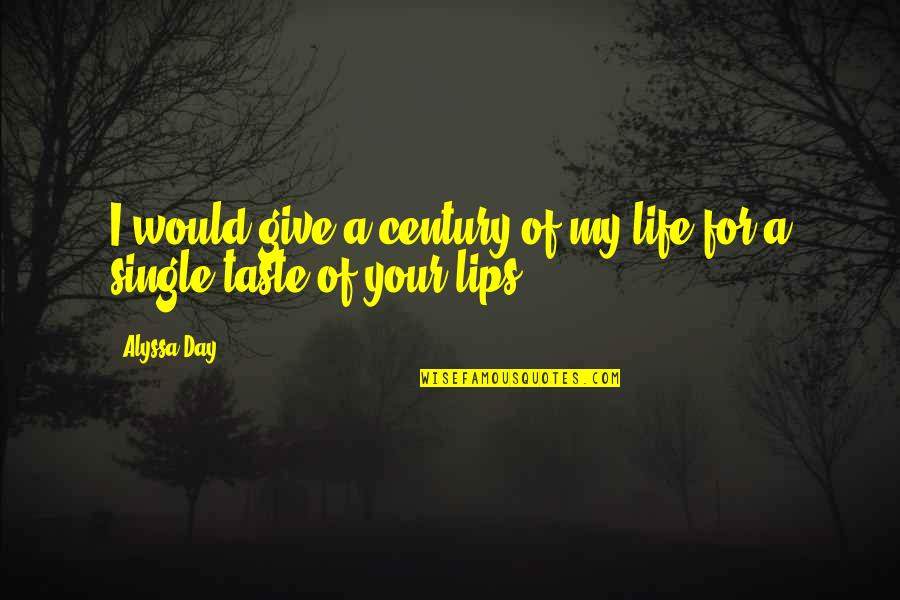 Taste My Lips Quotes By Alyssa Day: I would give a century of my life