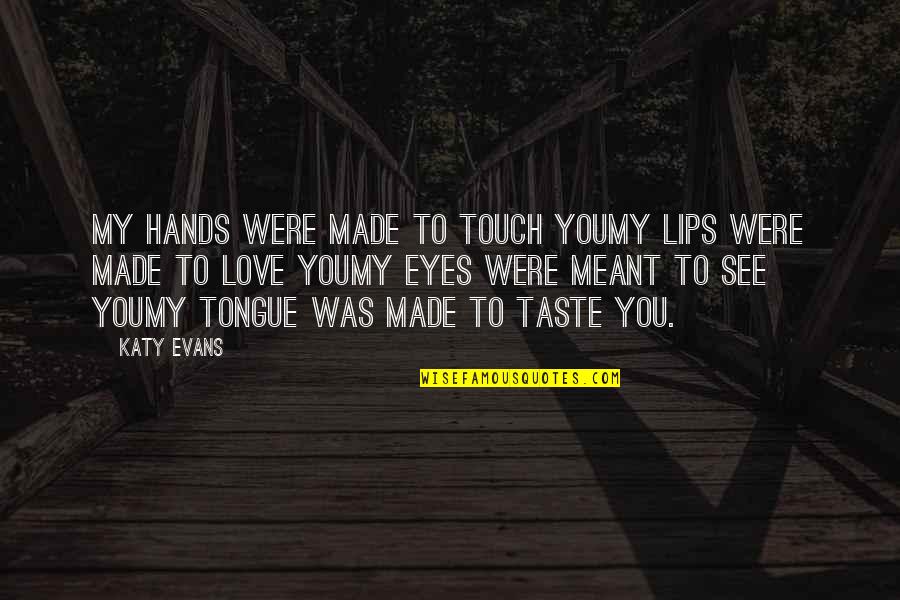 Taste My Lips Quotes By Katy Evans: My hands were made to touch youMy lips