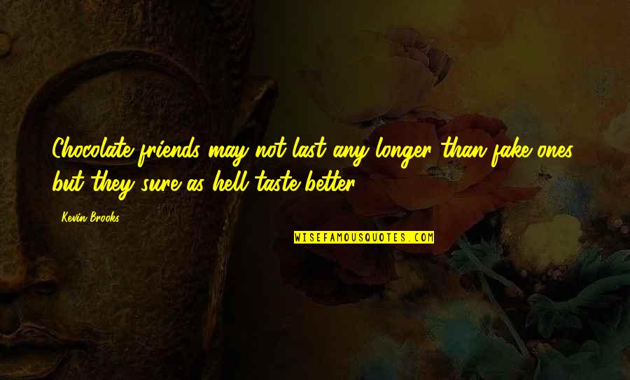 Taste Of Chocolate Quotes By Kevin Brooks: Chocolate friends may not last any longer than Taste Of Chocolate Quotes By Kevin Brooks: Chocolate friends may not last any longer than