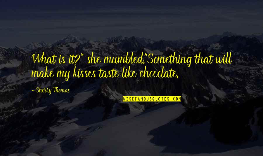 Taste Of Chocolate Quotes By Sherry Thomas: What is it?" she mumbled."Something that will make