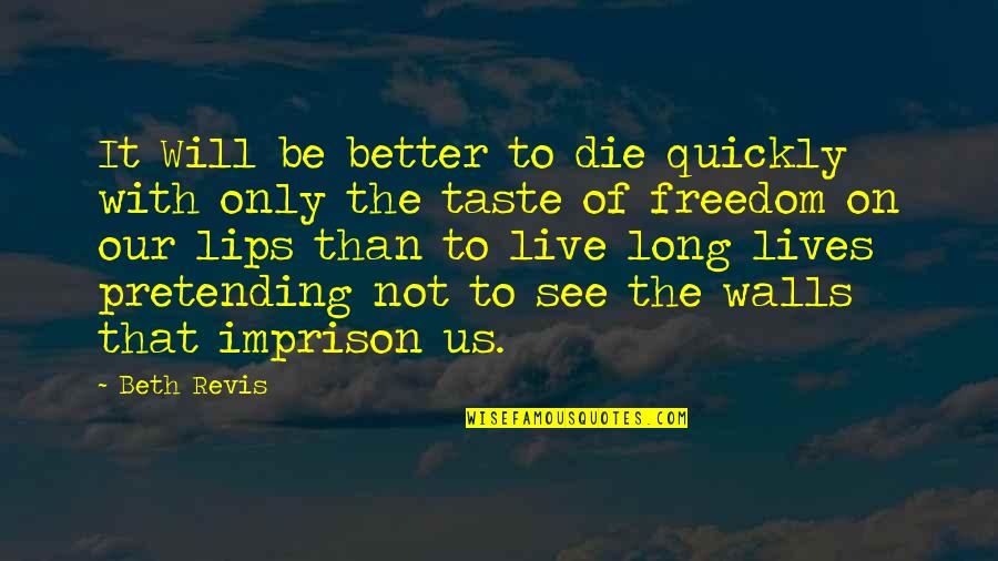 Taste Of Lips Quotes By Beth Revis: It Will be better to die quickly with Taste Of Lips Quotes By Beth Revis: It Will be better to die quickly with