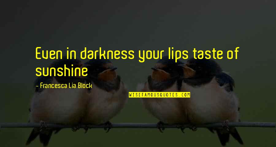 Taste Of Lips Quotes By Francesca Lia Block: Even in darkness your lips taste of sunshine Taste Of Lips Quotes By Francesca Lia Block: Even in darkness your lips taste of sunshine