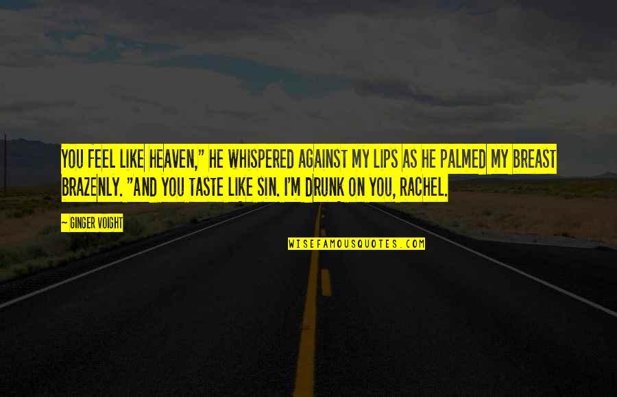 Taste Of Lips Quotes By Ginger Voight: You feel like heaven," he whispered against my Taste Of Lips Quotes By Ginger Voight: You feel like heaven," he whispered against my