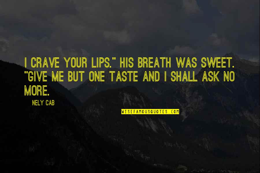 Taste Of Lips Quotes By Nely Cab: I crave your lips." His breath was sweet. Taste Of Lips Quotes By Nely Cab: I crave your lips." His breath was sweet.