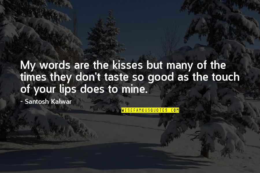 Taste Of Lips Quotes By Santosh Kalwar: My words are the kisses but many of