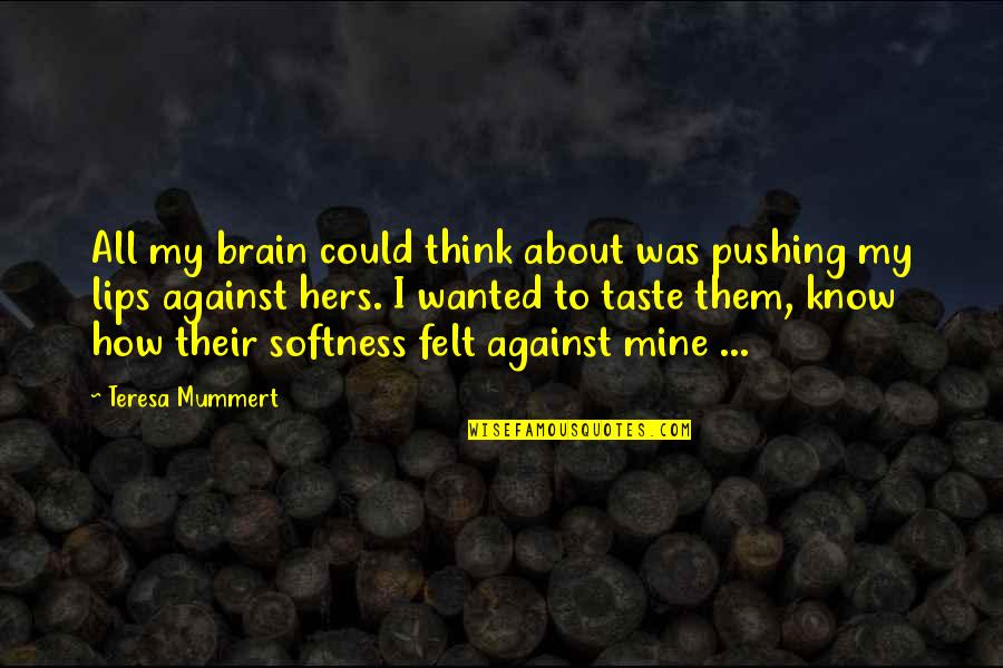 Taste Of Lips Quotes By Teresa Mummert: All my brain could think about was pushing