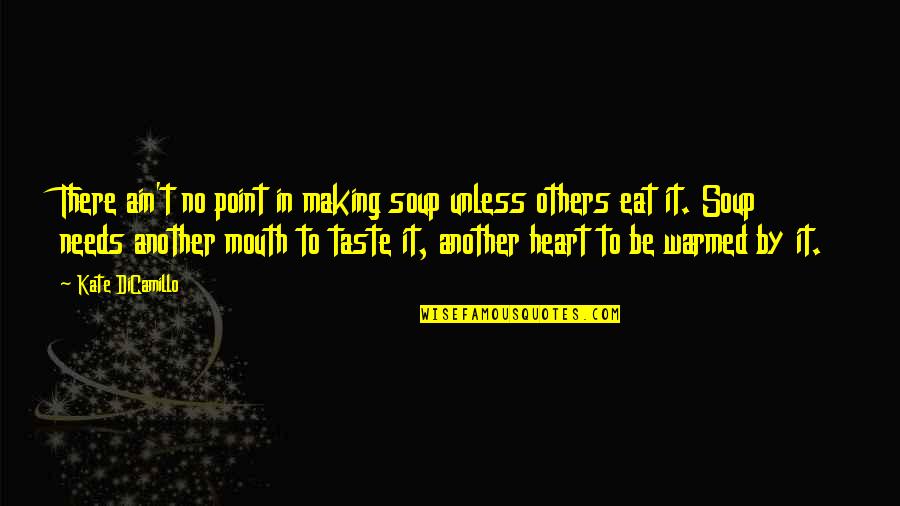 Taste Of Others Quotes By Kate DiCamillo: There ain't no point in making soup unless Taste Of Others Quotes By Kate DiCamillo: There ain't no point in making soup unless