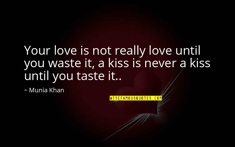 Taste Of Your Kiss Quotes By Munia Khan: Your love is not really love until you Taste Of Your Kiss Quotes By Munia Khan: Your love is not really love until you