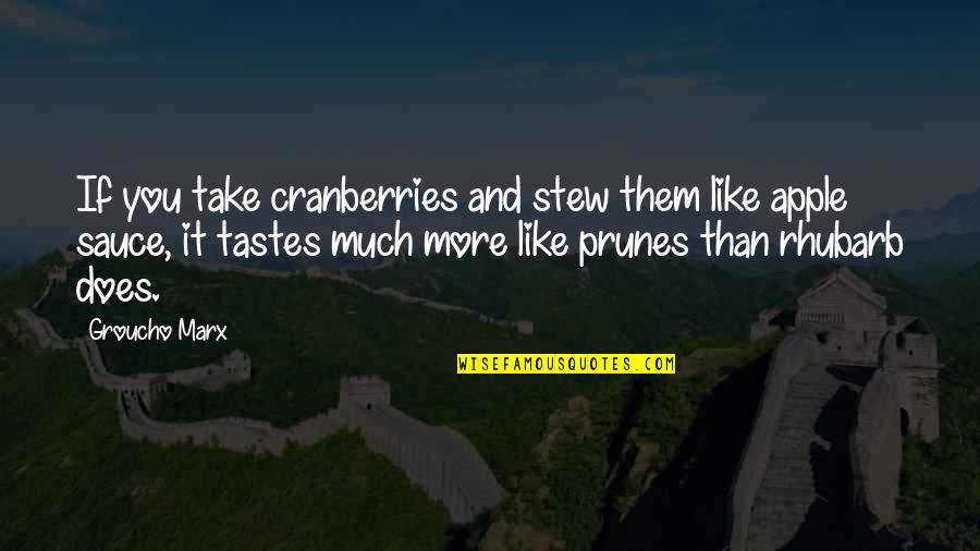 Taste Quotes By Groucho Marx: If you take cranberries and stew them like