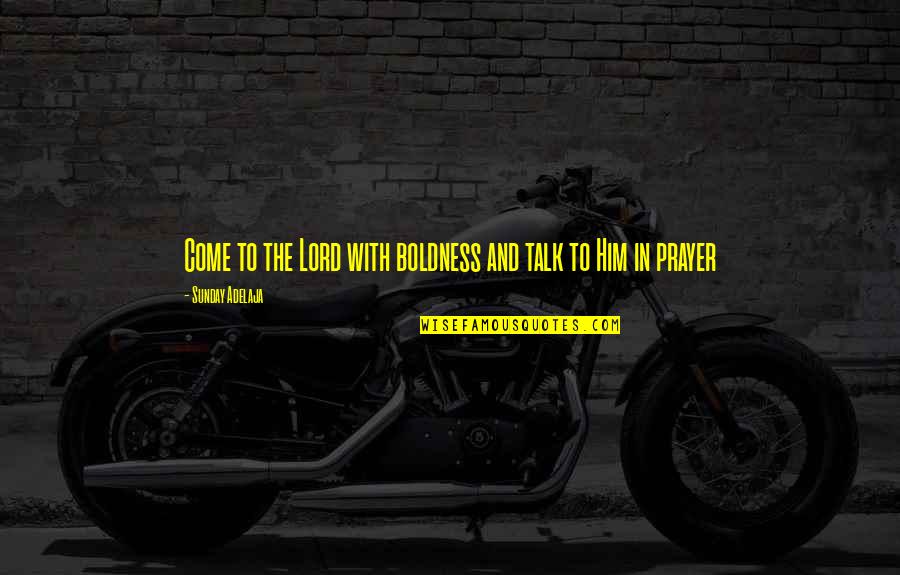 Taste Quotes Quotes By Sunday Adelaja: Come to the Lord with boldness and talk