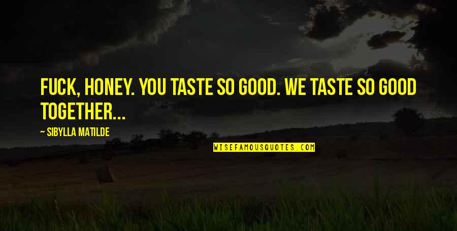 Taste So Good Quotes By Sibylla Matilde: Fuck, honey. You taste so good. We taste