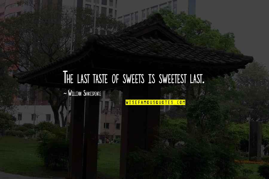 Taste So Sweet Quotes By William Shakespeare: The last taste of sweets is sweetest last.