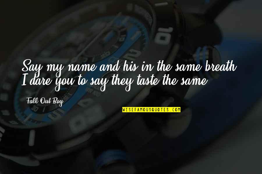 Taste The Same Quotes By Fall Out Boy: Say my name and his in the same