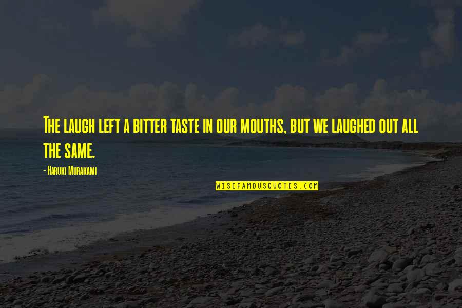 Taste The Same Quotes By Haruki Murakami: The laugh left a bitter taste in our