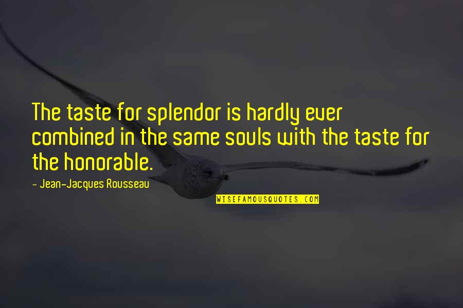 Taste The Same Quotes By Jean-Jacques Rousseau: The taste for splendor is hardly ever combined