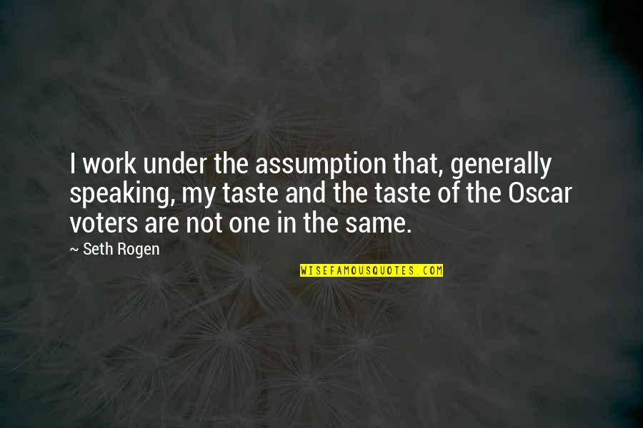 Taste The Same Quotes By Seth Rogen: I work under the assumption that, generally speaking,