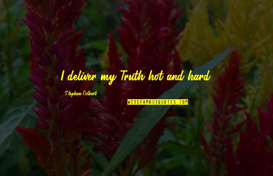 Taste The Sky Quotes By Stephen Colbert: I deliver my Truth hot and hard. Taste The Sky Quotes By Stephen Colbert: I deliver my Truth hot and hard.